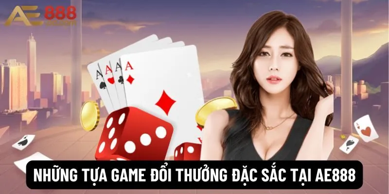 AE888 - Trang Chủ Chính Thức Đăng Nhập Không Chặn 2025 179 Những tựa game đổi thưởng đặc sắc tại Ae888